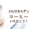 KALDI（カルディコーヒーファーム）でコーヒーをいただこう！