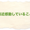 最近感動していること