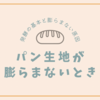 パン生地が膨らまない原因と対策｜知っておきたい発酵の基本