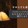 今からでも遅くない！ソロキャンプデビューにおすすめのアイテムをご紹介します！