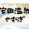 【安田温泉やすらぎ】山登りの疲れを癒した話