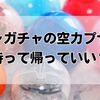 ガチャガチャの空カプセルは持って帰っていい？合法ラインと無料入手ワザまとめ　