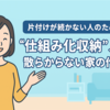 片付けが続かない人のための “仕組み化収納” 入門｜散らからない家の作り方