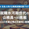 就職氷河期世代の公務員試験の今後と新たな挑戦（2025年度以降の可能性と戦略）
