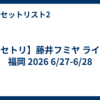 【セトリ】藤井フミヤ ライブ 福岡 2026 6/27-6/28