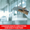 Canadian health-care system: How does it function?