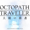 オクトパストラベラー 大陸の覇者 終章までの感想