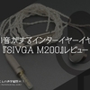 面白い音がするインターイヤーイヤホン。『#SIVGA M200』レビュー