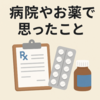病院やお薬で思ったこと