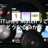 iTunes Matchってどうなるのかな