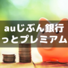 auじぶん銀行でやっとプレミアムになった話