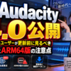 Audacity 4.0公開、Windows 11ユーザーが更新前に見るべき変更点とARM64版の注意点