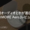 空間オーディオとかが面白い。『1MORE Aero』レビュー