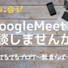 GoogleMeetで面談しませんか？