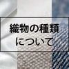 服を見る目が変わる、テキスタイル(織物)の御三家について。