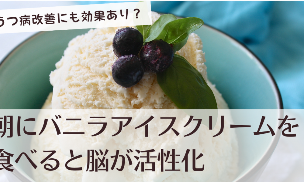 【うつ症状改善にも効果あり？】朝にバニラアイスクリームを食べると脳が活性化