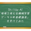 SkillUp AI 「現場で使える機械学習・データ分析基礎講座」を受講してみた