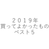 【自己満】2019年買ってよかったものランキングベスト5