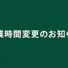 営業時間変更のお知らせ