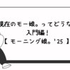 【モーニング娘。'25】今現在のモー娘。ってどうなの？入門編！