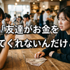 友達がお金を返してくれない時の対処法！少額でも取り返せる方法を徹底解説