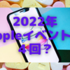 2022年、Appleイベントが「４回」との噂〜まあ、妥当な線でしょ　「５回」あるかもよ〜