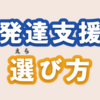 【療育保育士が教える】児童発達支援事業所選び方