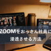 ZOOMをおっさん社員に浸透させる方法