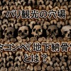パリ観光の穴場「カタコンベ（地下納骨堂）」とは？歴史的背景や見学方法、アクセスをご紹介！