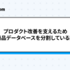 プロダクト改善を支えるため商品データベースを分割している話