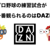 プロ野球の練習試合を全試合配信しているのはDAZN