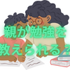 【中学受験】親も勉強を教えられるようにならないとダメなのか？