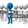 人事責任者から「新しい職場に慣れるためにやるべきこと」をアドバイスします