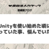 Unityを使い始めた頃に困っていた事、悩んでいた事