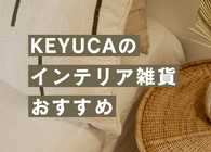 忙しい新生活シーズンだからこそ、KEYUCAの人気雑貨でくつろげる部屋づくりを。シンプル＆機能的商品5選