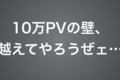 10万PVの壁を越えるためにやるべき3つの策