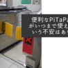 便利なPiTaPaですがいつまで使えるかという不安はあります