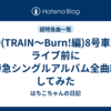 ①(TRAIN〜Burn!編)8号車がライブ前に超特急シングルアルバム全曲紹介してみた