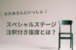 【おかあさんといっしょスペシャルステージ】注釈付き座席とは？ステージが見えない？