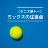 【草トーテニス】初めてミックスをするときに覚えておくべき注意点！
