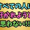 すべての人に好かれようと思わないで生きていくことの大切さ👍✨👌😊😁