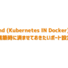 kind (Kubernetes IN Docker) でクラスタ構築時に済ませておきたいポート設定の基本