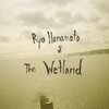 Ryo Hamamoto &amp; The Wetland『Ryo Hamamoto &amp; The Wetland』　5.6