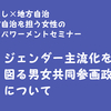 わたし×地方自治：03ジェンダー主流化を図る男女共同参画政策について