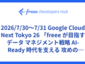 2026/7/30〜7/31 Google Cloud Next Tokyo 26 「freee が目指す データ マネジメント戦略 AI-Ready 時代を支える 攻めのガバナンスとは」