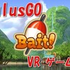 【OculusGo】VRゲーム『Bait!』を実況してみました。