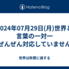 2024年07月29日(月)世界と言葉の一対一（ぜんぜん対応していません）