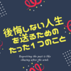 後悔しない人生を送るために必要なたった１つのこと