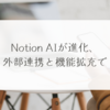Notion AIが進化、外部連携と機能拡充で　稗田利明