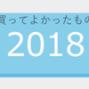 【2018年】今年買ってよかったもの7選